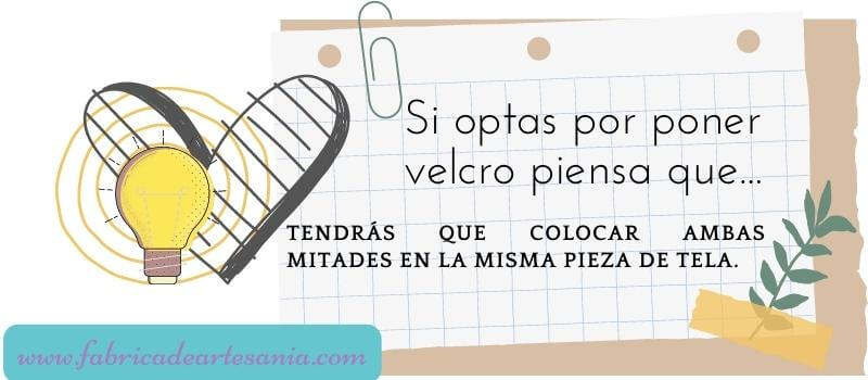 El velcro, en estos casos, ha de ir ubicado en la misma pieza de tela. Es decir, una de ambas mitades a pocos centímetros del margen superior y la otra, su opuesta, varios centímetros por debajo de la primera.